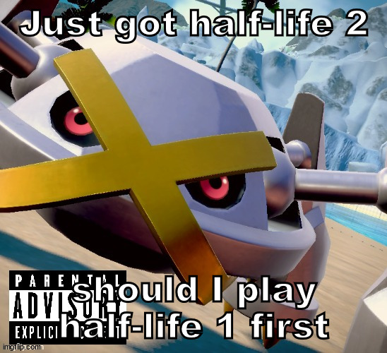 on a differant device so different font | Just got half-life 2; should I play half-life 1 first | image tagged in awesome shiny metagross temp | made w/ Imgflip meme maker