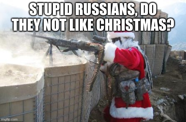 Hohoho Meme | STUPID RUSSIANS, DO THEY NOT LIKE CHRISTMAS? | image tagged in memes,hohoho | made w/ Imgflip meme maker