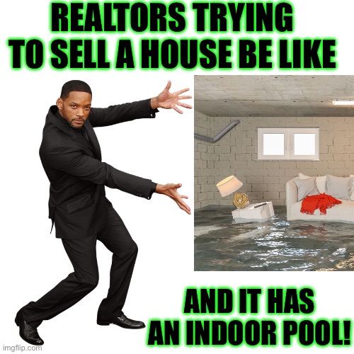 Realtor selling a house with an indoor pool | REALTORS TRYING TO SELL A HOUSE BE LIKE; AND IT HAS AN INDOOR POOL! | image tagged in will smith,realtor,funny,meme,memes | made w/ Imgflip meme maker