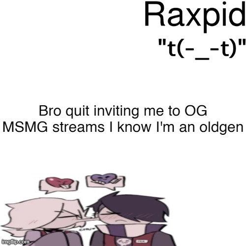 Raxpid | Bro quit inviting me to OG MSMG streams I know I'm an oldgen | image tagged in raxpid | made w/ Imgflip meme maker