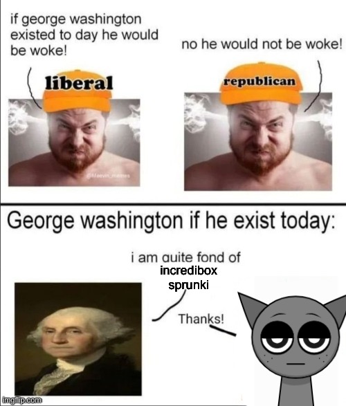 George Washington if he existed today | incredibox sprunki | image tagged in george washington if he existed today | made w/ Imgflip meme maker