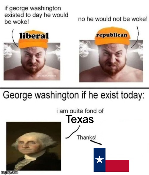 George Washington if he existed today | Texas | image tagged in george washington if he existed today | made w/ Imgflip meme maker