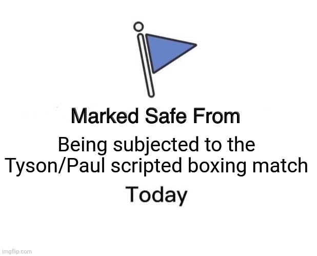 Marked safe | Being subjected to the Tyson/Paul scripted boxing match | image tagged in memes,marked safe from | made w/ Imgflip meme maker