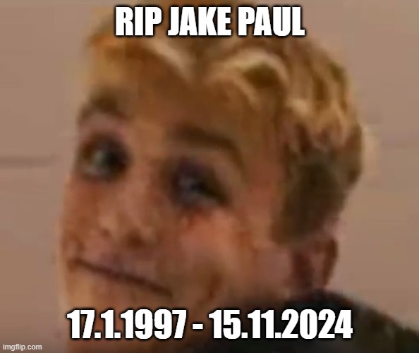 RIP Jake | RIP JAKE PAUL; 17.1.1997 - 15.11.2024 | image tagged in jake paul meme,memes,jake paul,mike tyson | made w/ Imgflip meme maker