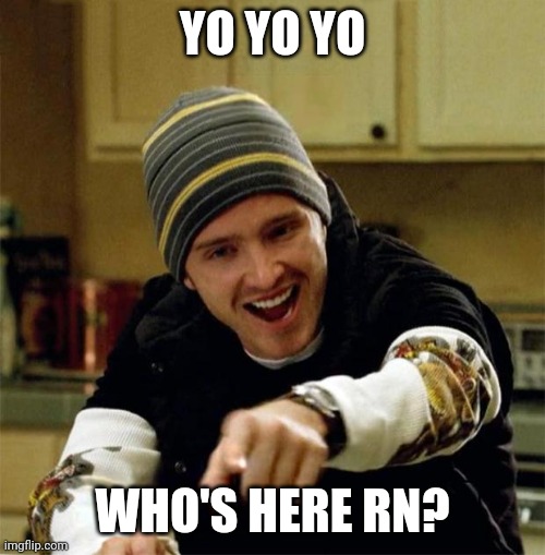 I'm massively bored rn | YO YO YO; WHO'S HERE RN? | image tagged in jesse pinkman | made w/ Imgflip meme maker