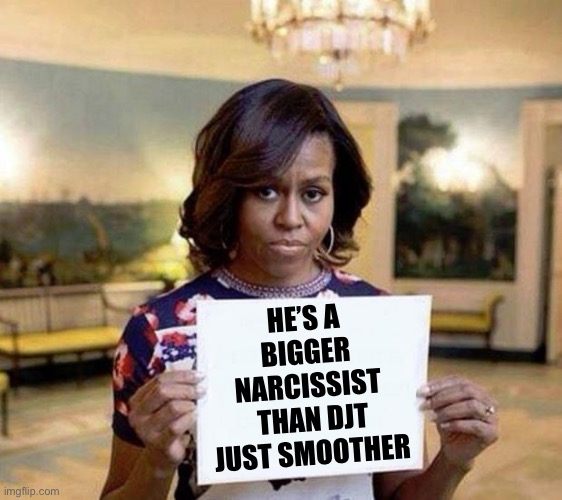 HE’S A 
BIGGER 
NARCISSIST 
THAN DJT
JUST SMOOTHER | image tagged in michelle obama blank sheet | made w/ Imgflip meme maker