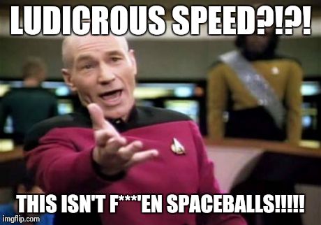 Picard Wtf Meme | LUDICROUS SPEED?!?! THIS ISN'T F***'EN SPACEBALLS!!!!! | image tagged in memes,picard wtf | made w/ Imgflip meme maker