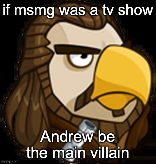 Quail Gon Jinn | if msmg was a tv show; Andrew be the main villain | image tagged in quail gon jinn | made w/ Imgflip meme maker