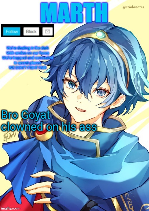 I want N and Marth to rail me until my legs can't move. | Bro Goyat clowned on his ass | image tagged in i want n and marth to rail me until my legs can't move | made w/ Imgflip meme maker