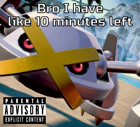 I can't comment how tragic | Bro I have like 10 minutes left | image tagged in awesome shiny metagross temp | made w/ Imgflip meme maker