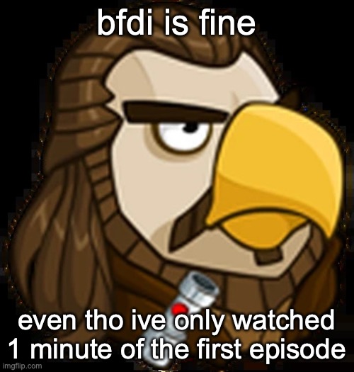 Quail Gon Jinn | bfdi is fine; even tho ive only watched 1 minute of the first episode | image tagged in quail gon jinn | made w/ Imgflip meme maker