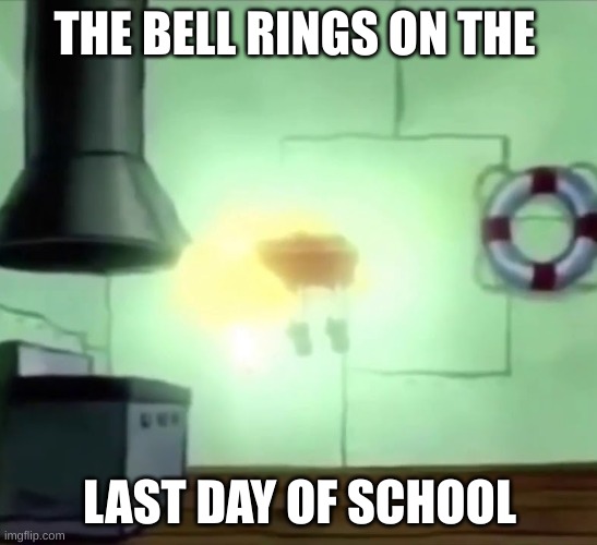 An exit THERE! | THE BELL RINGS ON THE; LAST DAY OF SCHOOL | image tagged in spongebob ascends,school sucks,freedom,stairway to heaven | made w/ Imgflip meme maker