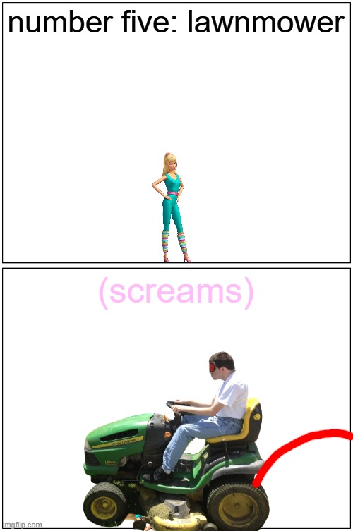 barbie gets killed by a lawn mower | number five: lawnmower; (screams) | image tagged in memes,blank comic panel 1x2,barbie dies,pwned | made w/ Imgflip meme maker