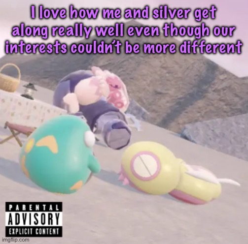 men will see this and think “hell yeah” | I love how me and silver get along really well even though our interests couldn’t be more different | image tagged in men will see this and think hell yeah | made w/ Imgflip meme maker