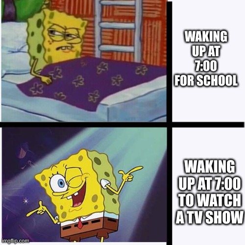 This is WAY better | WAKING UP AT 7:00 FOR SCHOOL; WAKING UP AT 7:00 TO WATCH A TV SHOW | image tagged in spongebob yes no,tv shows,good,school,bad | made w/ Imgflip meme maker