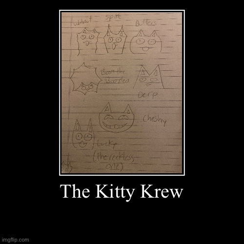 Meow | The Kitty Krew | | image tagged in funny,demotivationals | made w/ Imgflip demotivational maker