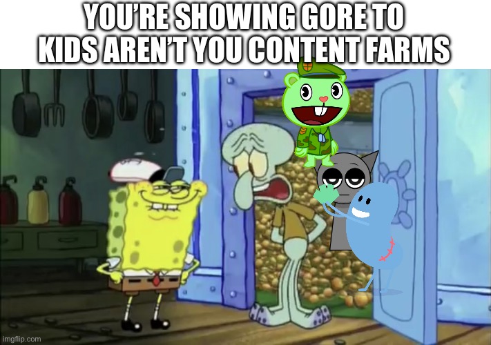 Up yours lankybox ? | YOU’RE SHOWING GORE TO KIDS AREN’T YOU CONTENT FARMS | image tagged in you like krabby patties don't you squidward | made w/ Imgflip meme maker