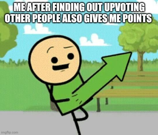 2021 memes fr | ME AFTER FINDING OUT UPVOTING OTHER PEOPLE ALSO GIVES ME POINTS | image tagged in upvote guy | made w/ Imgflip meme maker