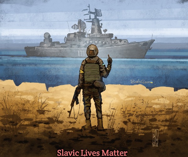 Russian warship go fuck yourself | Slavic Lives Matter | image tagged in russian warship go fuck yourself,slavic,ukraine | made w/ Imgflip meme maker