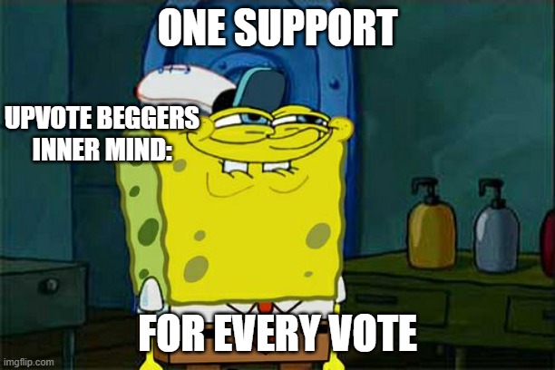 oh no you dont think about it | ONE SUPPORT; UPVOTE BEGGERS INNER MIND:; FOR EVERY VOTE | image tagged in memes,don't you squidward | made w/ Imgflip meme maker