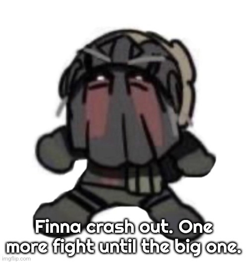 AFK the skrunklyyyy eheheheeee | Finna crash out. One more fight until the big one. | image tagged in afk the skrunklyyyy eheheheeee | made w/ Imgflip meme maker