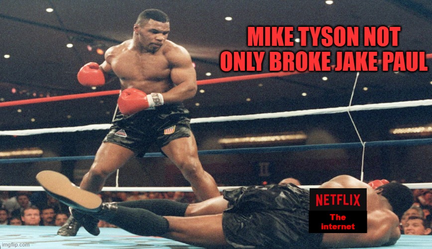 Mike Tyson Broke The Internet | MIKE TYSON NOT ONLY BROKE JAKE PAUL | image tagged in mike tyson,jake paul,broke the internet,hey internet,scumbag netflix | made w/ Imgflip meme maker