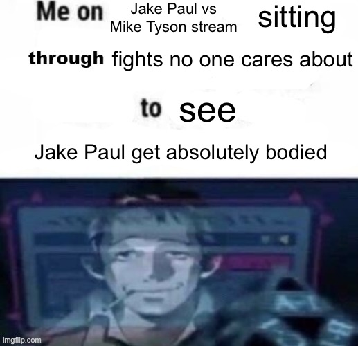 me on x scrolling through y to find z | Jake Paul vs Mike Tyson stream; sitting; fights no one cares about; see; Jake Paul get absolutely bodied | image tagged in me on x scrolling through y to find z | made w/ Imgflip meme maker