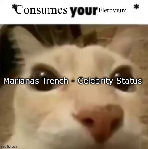 Yakko consumes your flerovium | Marianas Trench - Celebrity Status | image tagged in yakko consumes your flerovium | made w/ Imgflip meme maker
