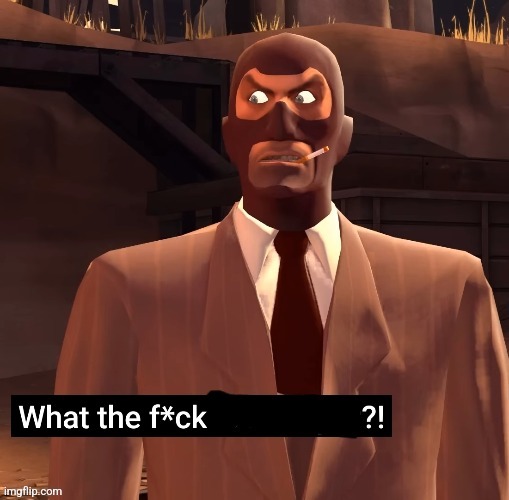 Spy saying "What the f*ck!?" | image tagged in spy saying what the f ck | made w/ Imgflip meme maker