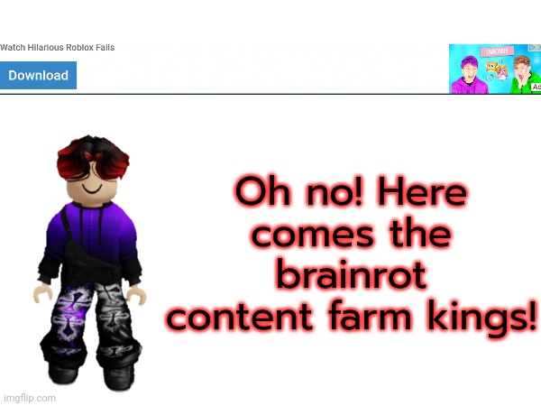 I got a fucking Lankybox ad | Oh no! Here comes the brainrot content farm kings! | image tagged in william,brainrot,memes,lankybox,content farm,ads | made w/ Imgflip meme maker