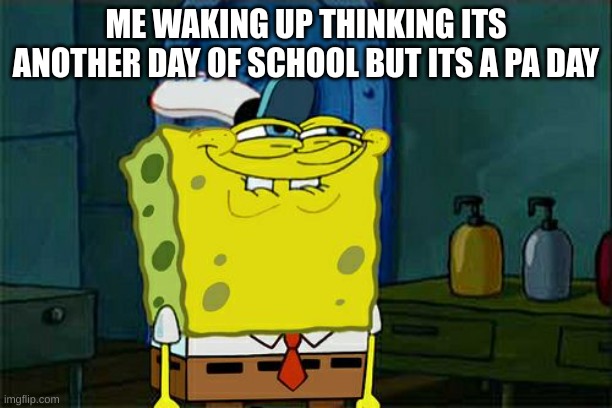 i... have been saved. | ME WAKING UP THINKING ITS ANOTHER DAY OF SCHOOL BUT ITS A PA DAY | image tagged in memes,don't you squidward,funny,meme,drake,why are you reading the tags | made w/ Imgflip meme maker