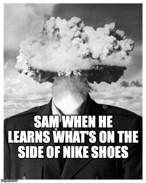 GTLive reference | SAM WHEN HE LEARNS WHAT'S ON THE SIDE OF NIKE SHOES | image tagged in mind blown,gtlive,game theory,youtube | made w/ Imgflip meme maker