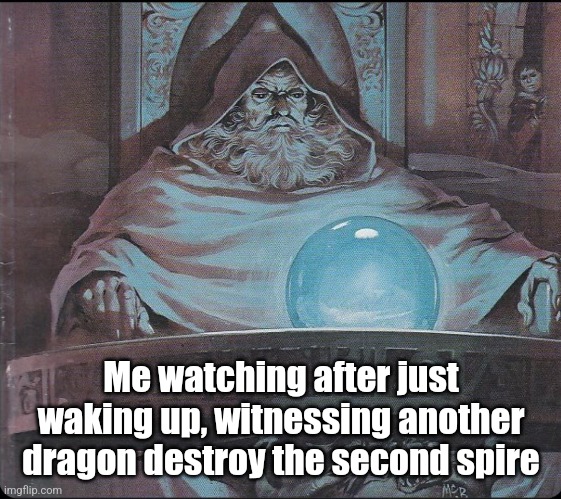 THRY HIT THE SPIRES!!!!!! | Me watching after just waking up, witnessing another dragon destroy the second spire | image tagged in pondering my orb,9/11 | made w/ Imgflip meme maker