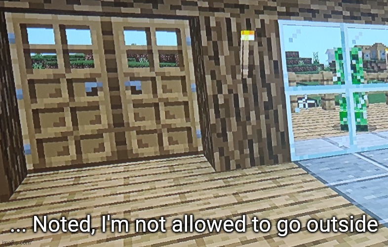 Creeper? Aww man | ... Noted, I'm not allowed to go outside | made w/ Imgflip meme maker