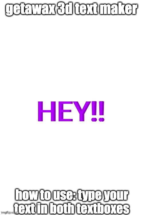 3d text maker (June 2025: you may have to tweak the text boxes) | HEY!! HEY!! | image tagged in 3d text maker | made w/ Imgflip meme maker