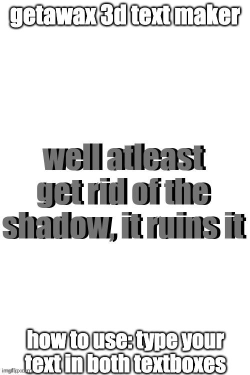 3d text maker (June 2025: you may have to tweak the text boxes) | well atleast get rid of the shadow, it ruins it well atleast get rid of the shadow, it ruins it | image tagged in 3d text maker | made w/ Imgflip meme maker