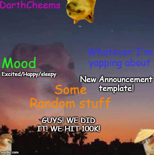 YYYYYYYYYYYYEEEEEEEEEEEEEEEEEEEEEEEEEEEEEEEEEEEEEEEEEEAAAAAAAAAAAAAHHHHHHHHHHHHH | Excited/Happy/sleepy; New Announcement template! GUYS! WE DID IT! WE HIT 100K! | image tagged in darthcheems anoucement | made w/ Imgflip meme maker