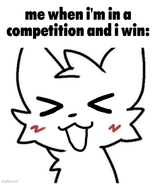 yippee | me when i'm in a competition and i win: | image tagged in boykisser | made w/ Imgflip meme maker