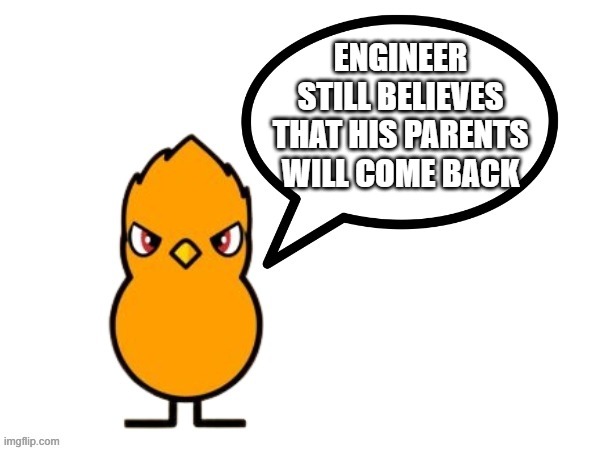 fun facts with nathaniel the duck/nathaniel the duck says! | ENGINEER STILL BELIEVES THAT HIS PARENTS WILL COME BACK | image tagged in fun facts with nathaniel the duck/nathaniel the duck says,engineer sans,engineertale,ultimateverse,fanlore,fanlore or au | made w/ Imgflip meme maker