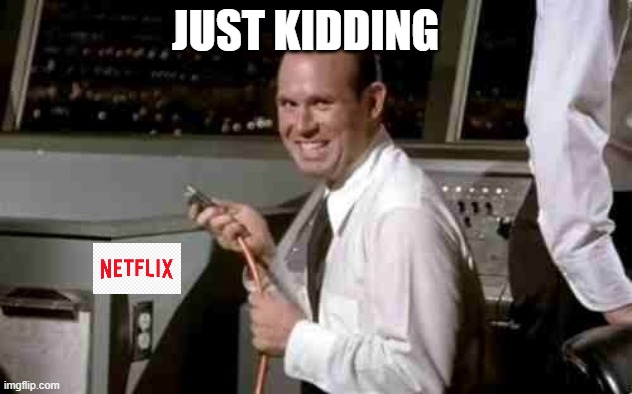 netflix goes down during tyson paul fight | JUST KIDDING | image tagged in netflix and chill | made w/ Imgflip meme maker