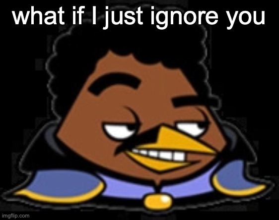 Lando Bird | what if I just ignore you | image tagged in lando bird | made w/ Imgflip meme maker