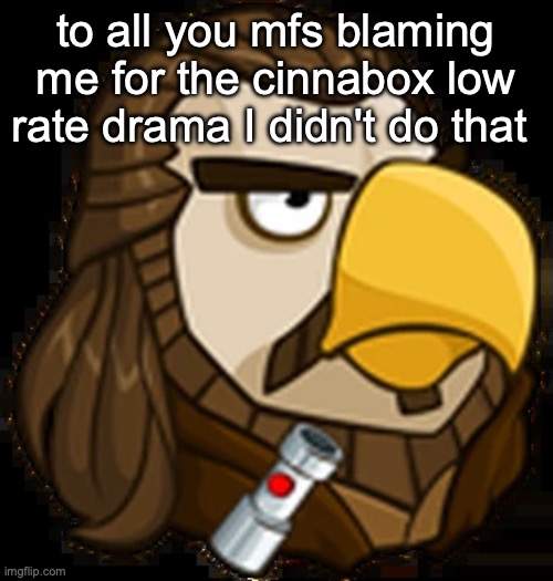 Quail Gon Jinn | to all you mfs blaming me for the cinnabox low rate drama I didn't do that | image tagged in quail gon jinn | made w/ Imgflip meme maker