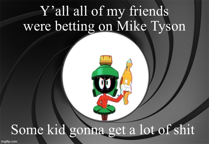Marvin Bond | Y’all all of my friends were betting on Mike Tyson; Some kid gonna get a lot of shit | image tagged in marvin bond | made w/ Imgflip meme maker