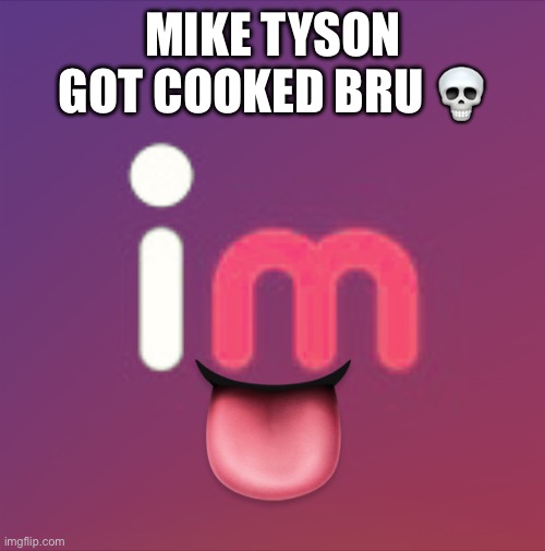 ?????? imgflip | MIKE TYSON GOT COOKED BRU 💀 | image tagged in imgflip | made w/ Imgflip meme maker