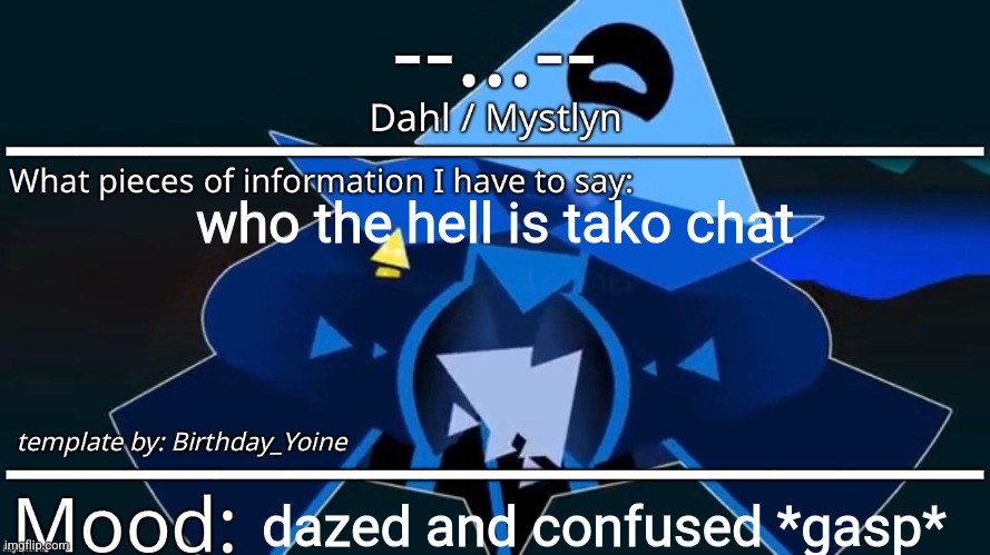 but seriously though. | who the hell is tako chat; dazed and confused *gasp* | image tagged in - - announcement template | made w/ Imgflip meme maker