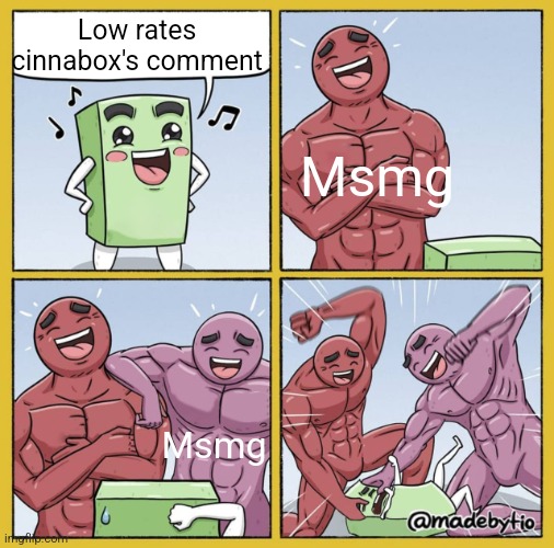 Guy getting beat up | Low rates cinnabox's comment Msmg Msmg | image tagged in guy getting beat up | made w/ Imgflip meme maker