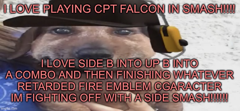 Show me ya moves!!! | I LOVE PLAYING CPT FALCON IN SMASH!!!! I LOVE SIDE B INTO UP B INTO A COMBO AND THEN FINISHING WHATEVER RETARDED FIRE EMBLEM CGARACTER IM FIGHTING OFF WITH A SIDE SMASH!!!!!! | image tagged in chucklenuts | made w/ Imgflip meme maker