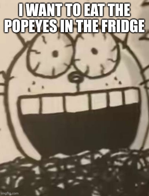 MY PARENTS WILL NOT LET ME. IT IS EXACTLY 11 PM. | I WANT TO EAT THE POPEYES IN THE FRIDGE | image tagged in im fucking tweaking cheif | made w/ Imgflip meme maker