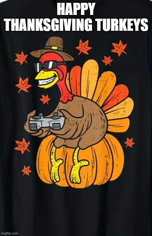 memes by Brad - Happy Thanksgiving to all y'all gamers | HAPPY THANKSGIVING TURKEYS | image tagged in funny,gaming,video games,thanksgiving,turkeys,computer | made w/ Imgflip meme maker