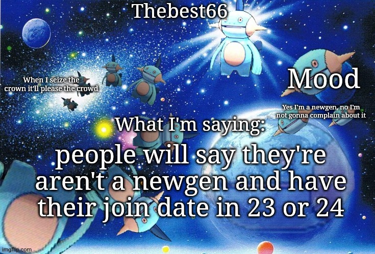 Marshtomp template thebest66 | Yes I'm a newgen, no I'm not gonna complain about it; people will say they're aren't a newgen and have their join date in 23 or 24 | image tagged in marshtomp template thebest66 | made w/ Imgflip meme maker